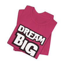 Load image into Gallery viewer, Dream BIG Unisex Jersey Short Sleeve Tee