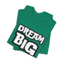 Load image into Gallery viewer, Dream BIG Unisex Jersey Short Sleeve Tee