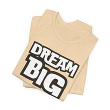 Load image into Gallery viewer, Dream BIG Unisex Jersey Short Sleeve Tee