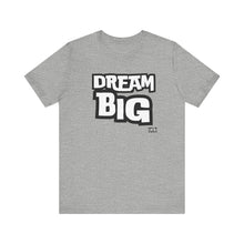 Load image into Gallery viewer, Dream BIG Unisex Jersey Short Sleeve Tee