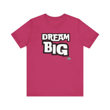 Load image into Gallery viewer, Dream BIG Unisex Jersey Short Sleeve Tee