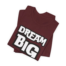 Load image into Gallery viewer, Dream BIG Unisex Jersey Short Sleeve Tee