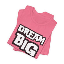 Load image into Gallery viewer, Dream BIG Unisex Jersey Short Sleeve Tee
