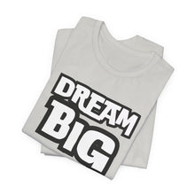 Load image into Gallery viewer, Dream BIG Unisex Jersey Short Sleeve Tee