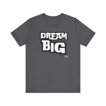 Load image into Gallery viewer, Dream BIG Unisex Jersey Short Sleeve Tee