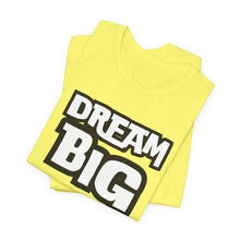 Load image into Gallery viewer, Dream BIG Unisex Jersey Short Sleeve Tee