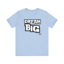 Load image into Gallery viewer, Dream BIG Unisex Jersey Short Sleeve Tee
