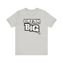 Load image into Gallery viewer, Dream BIG Unisex Jersey Short Sleeve Tee
