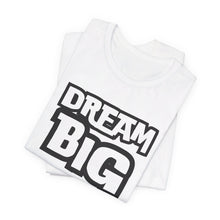 Load image into Gallery viewer, Dream BIG Unisex Jersey Short Sleeve Tee
