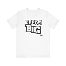 Load image into Gallery viewer, Dream BIG Unisex Jersey Short Sleeve Tee
