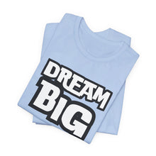 Load image into Gallery viewer, Dream BIG Unisex Jersey Short Sleeve Tee
