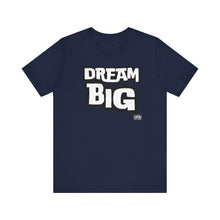 Load image into Gallery viewer, Dream BIG Unisex Jersey Short Sleeve Tee
