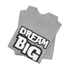 Load image into Gallery viewer, Dream BIG Unisex Jersey Short Sleeve Tee
