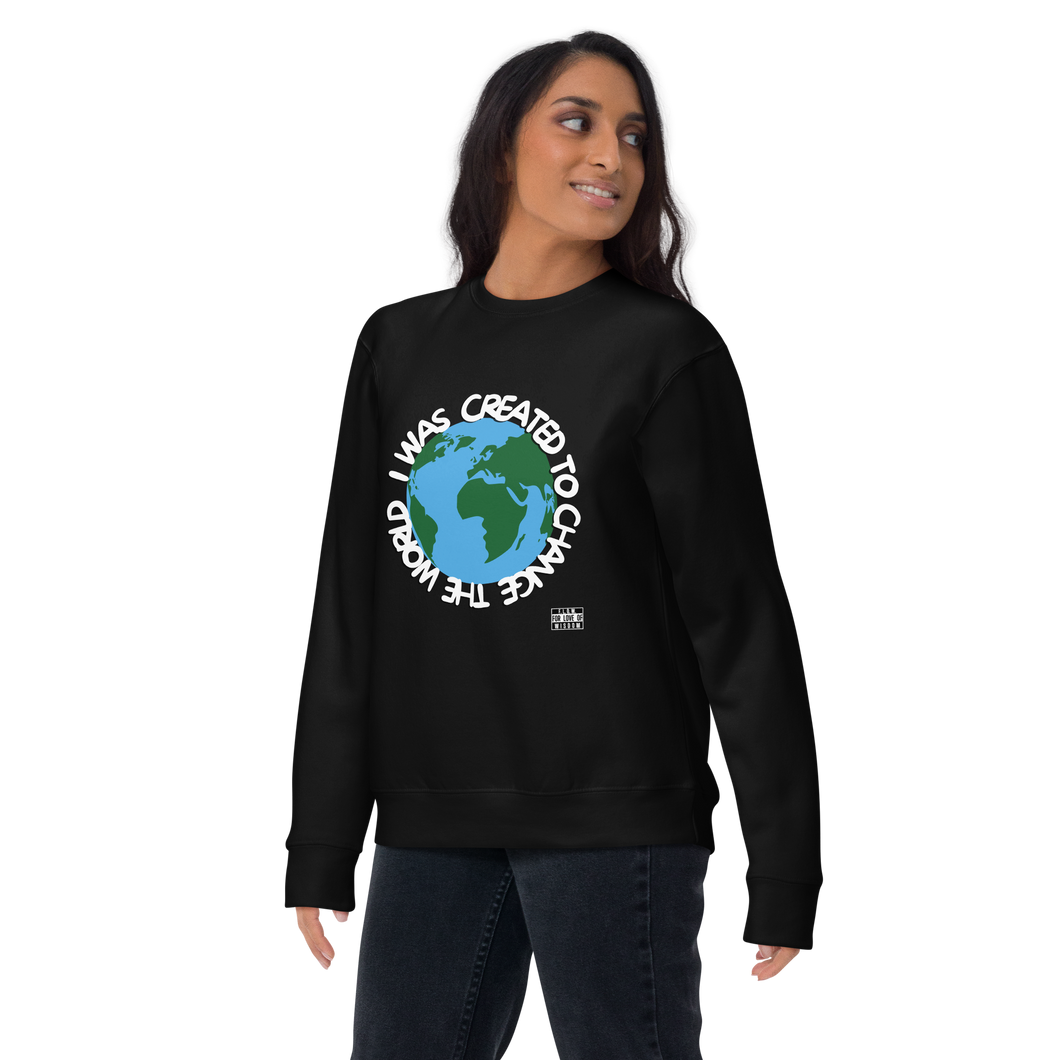 I Was Created To CHANGE THE WORLD v2 Unisex Premium Sweatshirt